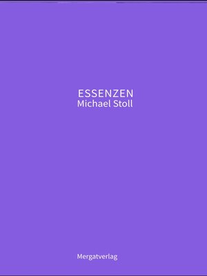 cover image of ESSENZEN VIII —-  Dichterische Texte von Michael Stoll, die ausgehend vom Konkreten,  geöffnete Wege hin zu einer wahren Gelassenheit  aufzeigen